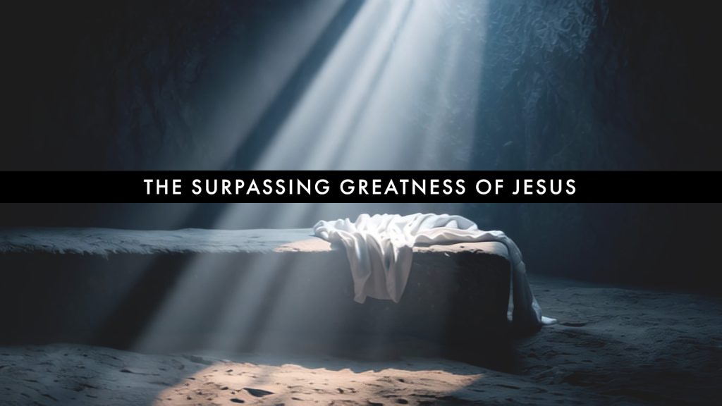 The Surpassing Greatness of Jesus